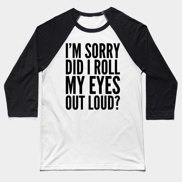 Sarcastic Sorry Did I Roll My Eyes Out Loud Baseball T-Shirt by RetroSalt